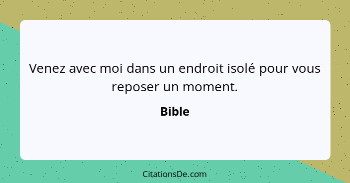 Venez avec moi dans un endroit isolé pour vous reposer un moment.... - Bible