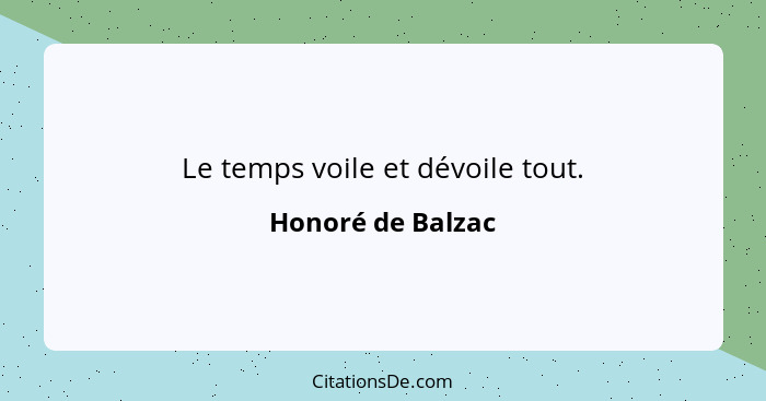 Le temps voile et dévoile tout.... - Honoré de Balzac