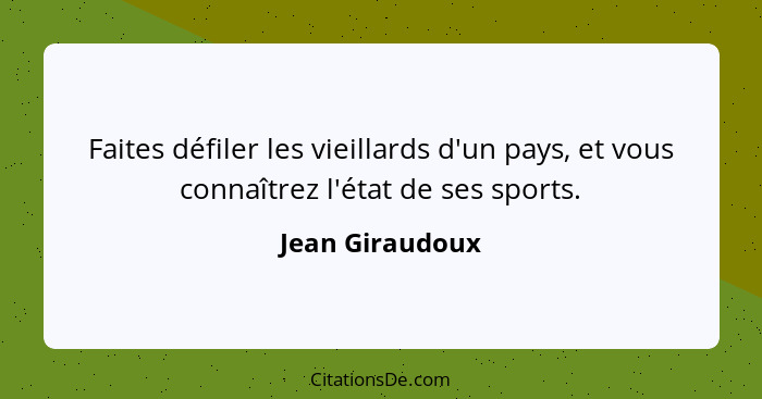 Faites défiler les vieillards d'un pays, et vous connaîtrez l'état de ses sports.... - Jean Giraudoux