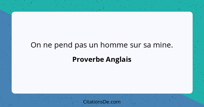 On ne pend pas un homme sur sa mine.... - Proverbe Anglais