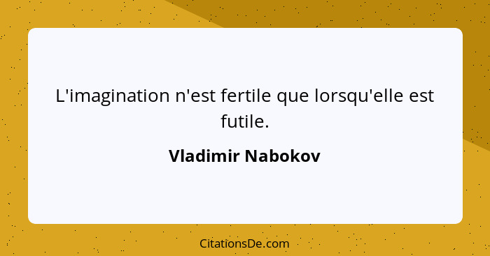 L'imagination n'est fertile que lorsqu'elle est futile.... - Vladimir Nabokov