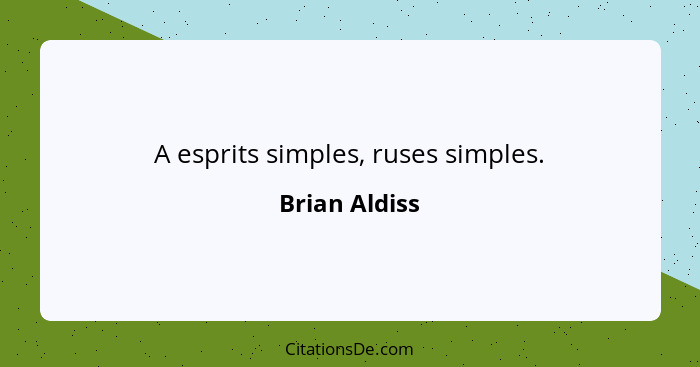 A esprits simples, ruses simples.... - Brian Aldiss