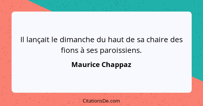 Il lançait le dimanche du haut de sa chaire des fions à ses paroissiens.... - Maurice Chappaz