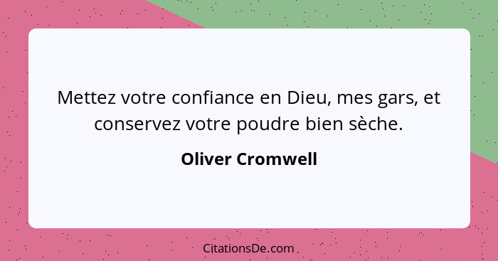 Mettez votre confiance en Dieu, mes gars, et conservez votre poudre bien sèche.... - Oliver Cromwell