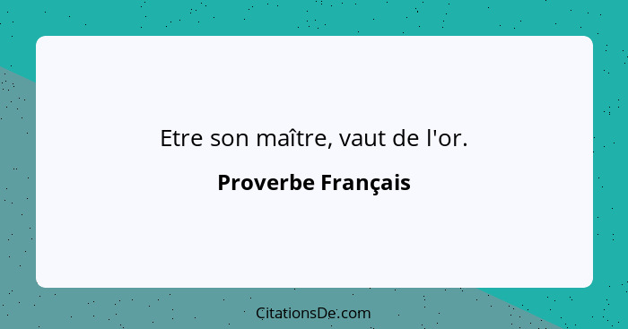 Etre son maître, vaut de l'or.... - Proverbe Français