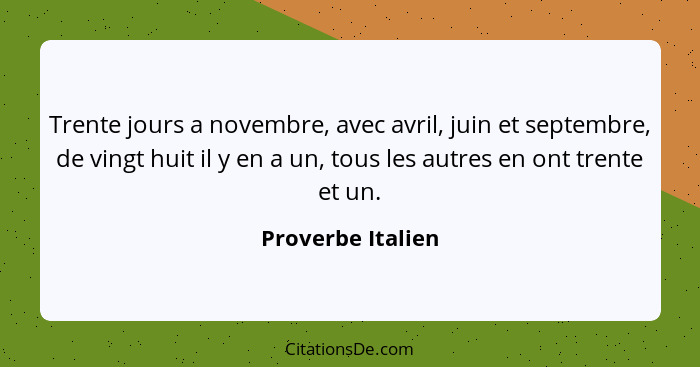 Trente jours a novembre, avec avril, juin et septembre, de vingt huit il y en a un, tous les autres en ont trente et un.... - Proverbe Italien