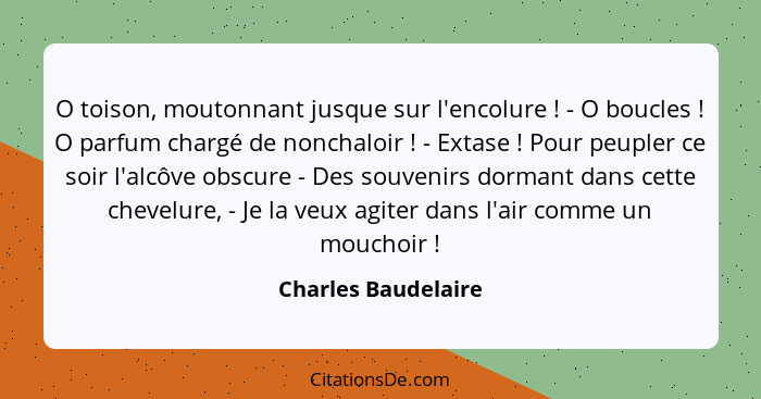 O toison, moutonnant jusque sur l'encolure ! - O boucles ! O parfum chargé de nonchaloir ! - Extase ! Pour pe... - Charles Baudelaire