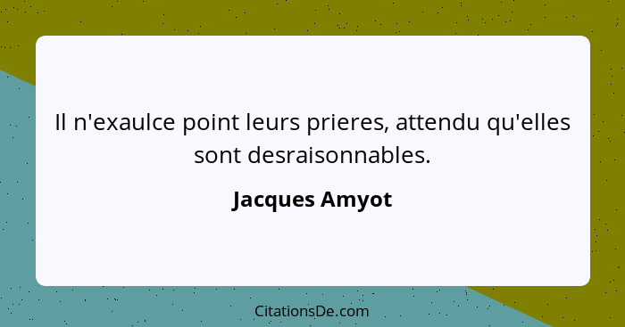 Il n'exaulce point leurs prieres, attendu qu'elles sont desraisonnables.... - Jacques Amyot