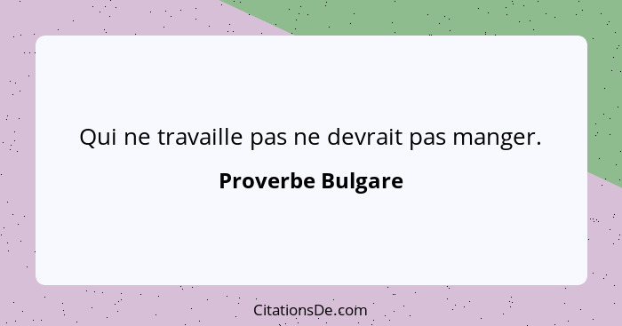 Qui ne travaille pas ne devrait pas manger.... - Proverbe Bulgare