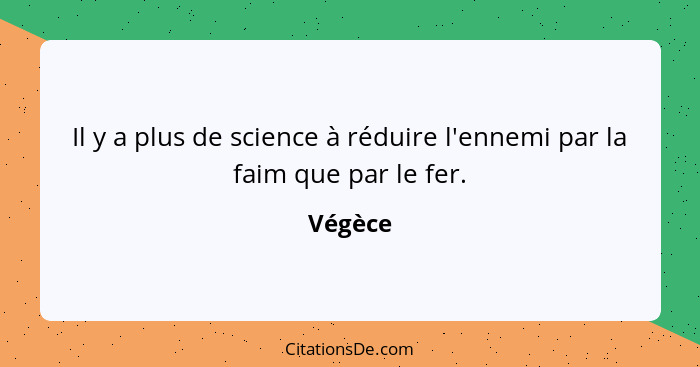 Il y a plus de science à réduire l'ennemi par la faim que par le fer.... - Végèce