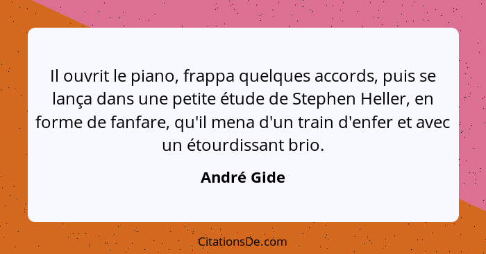 Il ouvrit le piano, frappa quelques accords, puis se lança dans une petite étude de Stephen Heller, en forme de fanfare, qu'il mena d'un... - André Gide