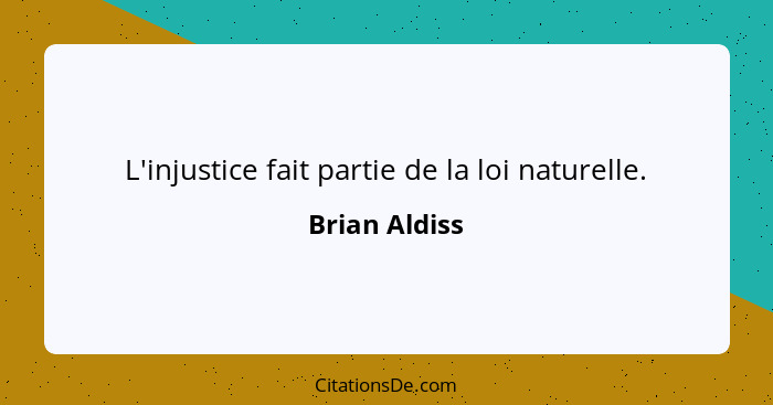 L'injustice fait partie de la loi naturelle.... - Brian Aldiss