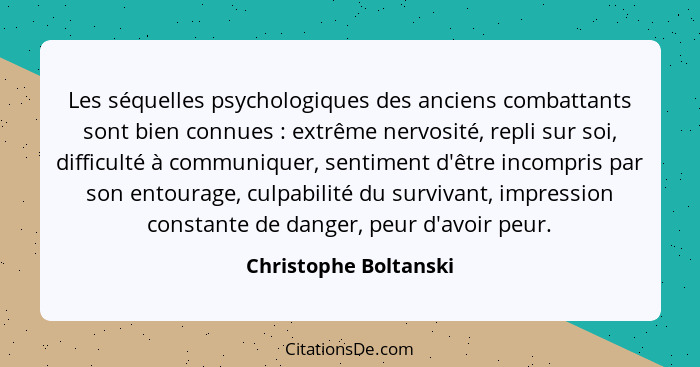 Les séquelles psychologiques des anciens combattants sont bien connues : extrême nervosité, repli sur soi, difficulté à co... - Christophe Boltanski