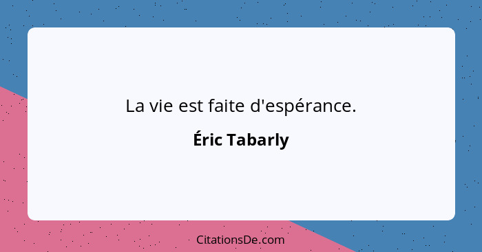 La vie est faite d'espérance.... - Éric Tabarly