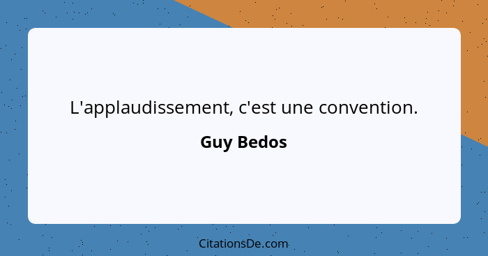 L'applaudissement, c'est une convention.... - Guy Bedos