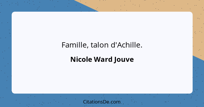 Famille, talon d'Achille.... - Nicole Ward Jouve