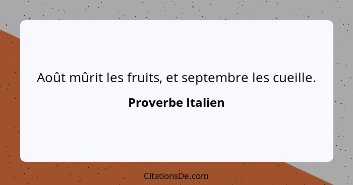 Août mûrit les fruits, et septembre les cueille.... - Proverbe Italien