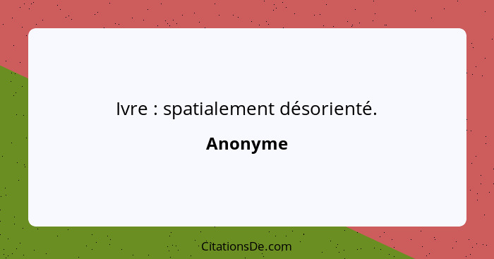 Ivre : spatialement désorienté.... - Anonyme