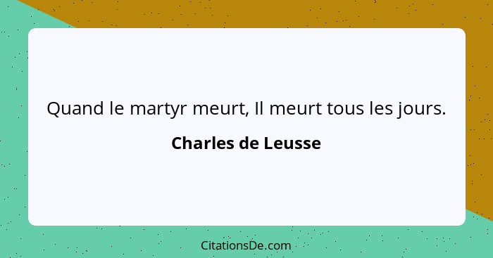 Quand le martyr meurt, Il meurt tous les jours.... - Charles de Leusse