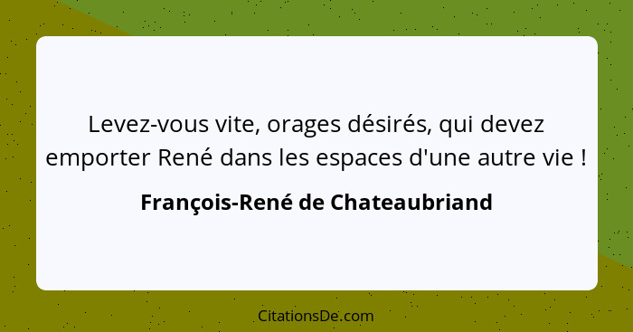 Levez-vous vite, orages désirés, qui devez emporter René dans les espaces d'une autre vie !... - François-René de Chateaubriand