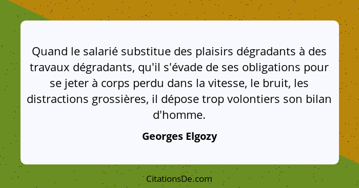 Quand le salarié substitue des plaisirs dégradants à des travaux dégradants, qu'il s'évade de ses obligations pour se jeter à corps p... - Georges Elgozy