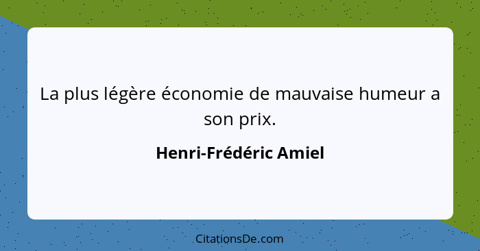 La plus légère économie de mauvaise humeur a son prix.... - Henri-Frédéric Amiel