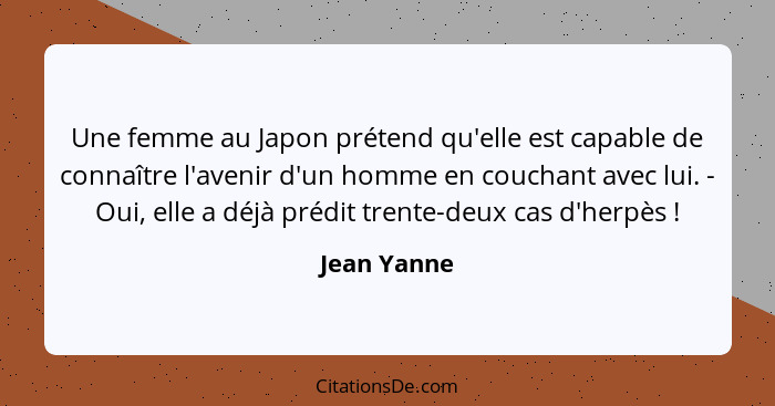 Une femme au Japon prétend qu'elle est capable de connaître l'avenir d'un homme en couchant avec lui. - Oui, elle a déjà prédit trente-de... - Jean Yanne