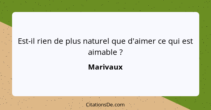 Est-il rien de plus naturel que d'aimer ce qui est aimable ?... - Marivaux