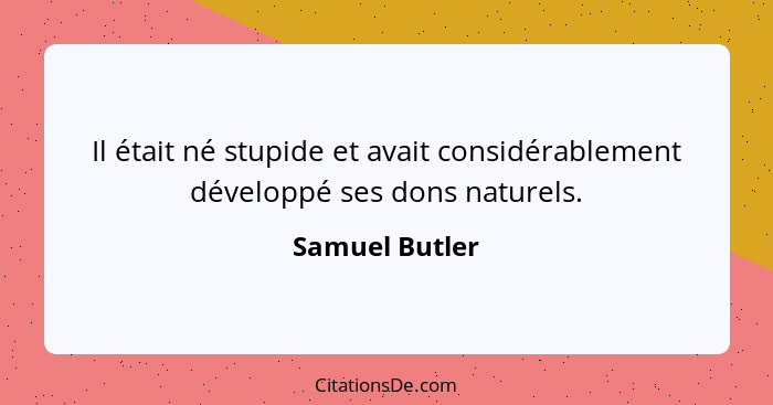 Il était né stupide et avait considérablement développé ses dons naturels.... - Samuel Butler