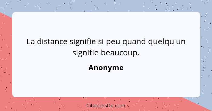 La distance signifie si peu quand quelqu'un signifie beaucoup.... - Anonyme