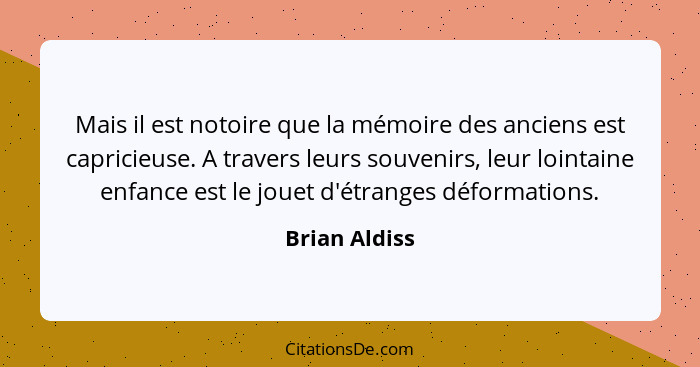 Mais il est notoire que la mémoire des anciens est capricieuse. A travers leurs souvenirs, leur lointaine enfance est le jouet d'étrang... - Brian Aldiss