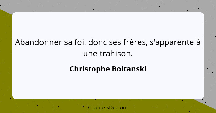 Abandonner sa foi, donc ses frères, s'apparente à une trahison.... - Christophe Boltanski