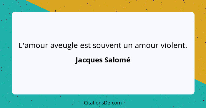 L'amour aveugle est souvent un amour violent.... - Jacques Salomé