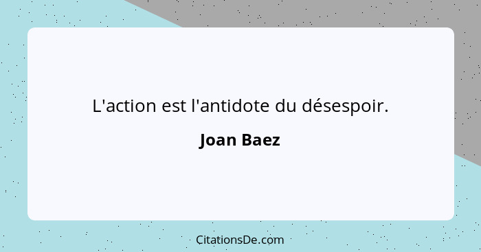 L'action est l'antidote du désespoir.... - Joan Baez