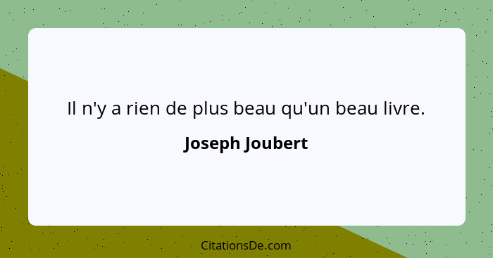 Il n'y a rien de plus beau qu'un beau livre.... - Joseph Joubert