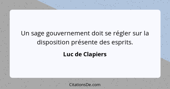 Un sage gouvernement doit se régler sur la disposition présente des esprits.... - Luc de Clapiers