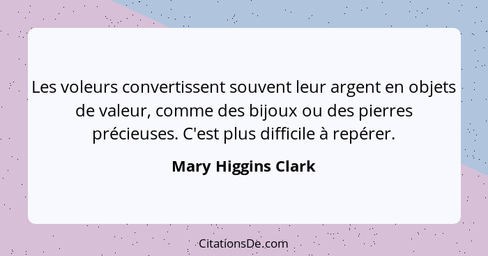 Les voleurs convertissent souvent leur argent en objets de valeur, comme des bijoux ou des pierres précieuses. C'est plus diffici... - Mary Higgins Clark