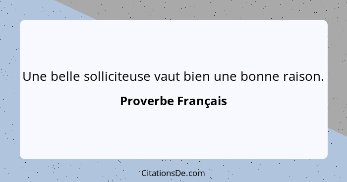 Une belle solliciteuse vaut bien une bonne raison.... - Proverbe Français