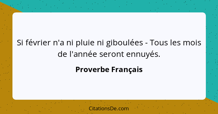 Si février n'a ni pluie ni giboulées - Tous les mois de l'année seront ennuyés.... - Proverbe Français