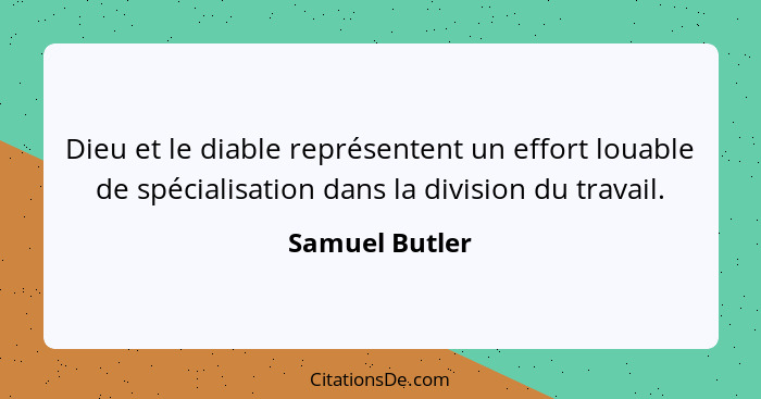 Dieu et le diable représentent un effort louable de spécialisation dans la division du travail.... - Samuel Butler