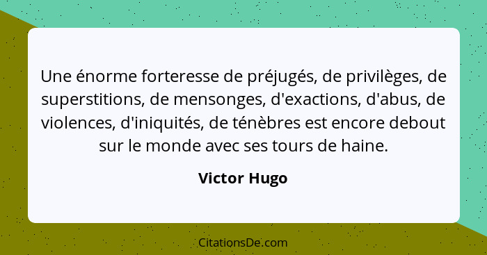 Une énorme forteresse de préjugés, de privilèges, de superstitions, de mensonges, d'exactions, d'abus, de violences, d'iniquités, de tén... - Victor Hugo