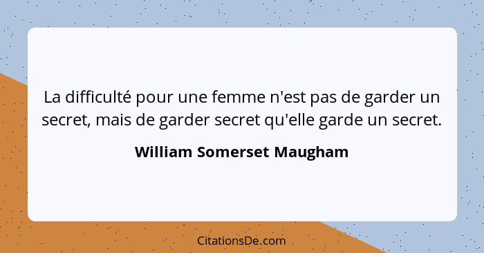 La difficulté pour une femme n'est pas de garder un secret, mais de garder secret qu'elle garde un secret.... - William Somerset Maugham