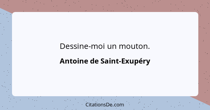 Dessine-moi un mouton.... - Antoine de Saint-Exupéry