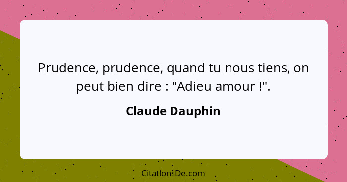 Prudence, prudence, quand tu nous tiens, on peut bien dire : "Adieu amour !".... - Claude Dauphin