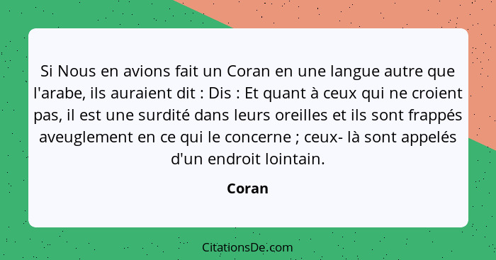 Si Nous en avions fait un Coran en une langue autre que l'arabe, ils auraient dit : Dis : Et quant à ceux qui ne croient pas, il est... - Coran