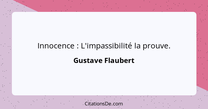 Innocence : L'impassibilité la prouve.... - Gustave Flaubert