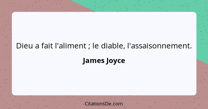 Dieu a fait l'aliment ; le diable, l'assaisonnement.... - James Joyce