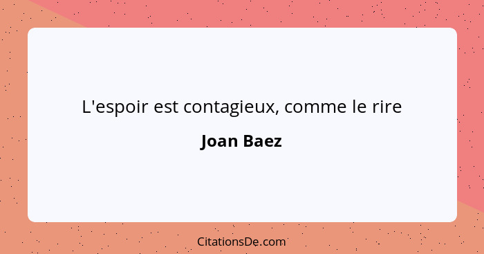 L'espoir est contagieux, comme le rire... - Joan Baez