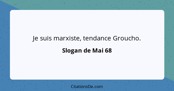 Je suis marxiste, tendance Groucho.... - Slogan de Mai 68