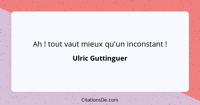 Ah ! tout vaut mieux qu'un inconstant !... - Ulric Guttinguer